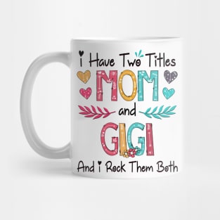 I Have Two Titles Mom And Gigi And I Rock Them Both Wildflower Happy Mother's Day Mug